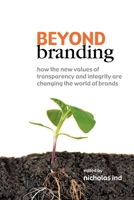 Beyond Branding: How the New Values of Transparency and Integrity Are Changing the World of Brands 0749441151 Book Cover