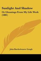 Sunlight and Shadow; or Gleanings From My Life Work 1018254722 Book Cover