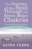 The Journey of the Soul Through the Seven Major Chakras: Inspirational Spiritual Writings 1982228571 Book Cover