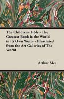 The Children's Bible - The Greatest Book in the World in its Own Words - Illustrated from the Art Galleries of The World 1473304172 Book Cover