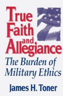 True Faith and Allegiance: The Burden of Military Ethics 0813118816 Book Cover