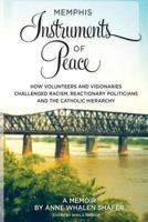 Memphis Instruments of Peace: How Volunteers and Visionaries Challenged Racism, Reactionary Politicians and the Catholic Hierarchy 0615688454 Book Cover