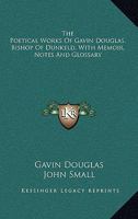 The Poetical Works of Gavin Douglas, Bishop of Dunkeld 1163242810 Book Cover