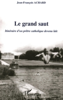 Le grand saut: Itinéraire d'un prêtre catholique devenu laïc 2747593797 Book Cover