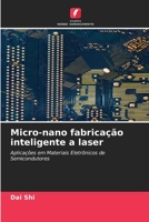 Micro-nano fabricação inteligente a laser: Aplicações em Materiais Eletrônicos de Semicondutores 6204162268 Book Cover