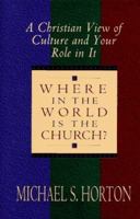 Where in the World Is the Church?: A Christian View of Culture and Your Role in It 0802492398 Book Cover
