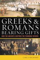 Greeks and Romans Bearing Gifts: How the Ancients Inspired the Founding Fathers 0742556247 Book Cover