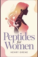 Peptides for Women: A Complete Beginner’s Guide to Understanding Peptides for Beauty, Aging, Energy, and Women’s Wellness—Without the Medical Jargon B0GJPN2VNY Book Cover