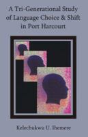 A Tri-Generational Study of Language Choice & Shift in Port Harcourt 1581129580 Book Cover