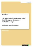 Die Besetzung und Fluktuation in der Clubf�hrung der deutschen Fu�ball-Bundesliga: Eine empirische Analyse des Trainerteams 3656756082 Book Cover