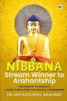 Nibbana: Stream Winner to Arahantship: TEACHINGS OF THE BUDDHA & A GUIDE TO DEVELOPING THE VIEW OF A STREAM WINNER: Stream Winner to Arahantship: 9356488606 Book Cover