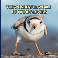 The Wonderful World of Piping Plovers: Interesting Facts About Piping Plovers 1958985384 Book Cover