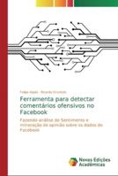 Ferramenta para detectar comentários ofensivos no Facebook: Fazendo análise de Sentimento e mineração de opinião sobre os dados do Facebook 613974153X Book Cover