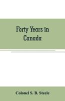 Forty years in Canada: reminiscences of the great Northwest, with some account of his service in South Africa 9353706904 Book Cover