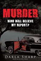 Murder: Who Will Believe My Report? 1641382333 Book Cover