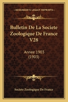 Bulletin De La Societe Zoologique De France V28: Annee 1903 (1903) 1161028277 Book Cover