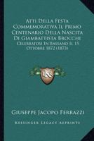 Atti Della Festa Commemorativa Il Primo Centenario Della Nascita Di Giambattista Brocchi: Celebratosi In Bassano Il 15 Ottobre 1872 (1873) 1160716862 Book Cover