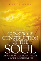 Conscious Construction of the Soul Volume 1: Anna Teaches How to Live a Soul Inspired Life 098514078X Book Cover