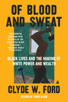 Of Blood and Sweat: Black Lives and the Making of White Power and Wealth 006303851X Book Cover