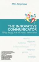 The Innovative Communicator: Putting the soul back into business communication 1452556849 Book Cover