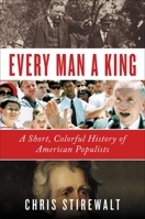 Every Man a King: A Short, Colorful History of American Populists 1538729768 Book Cover