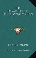 The private life of Daniel Webster (Michigan Historical Reprint Series) 1240050917 Book Cover