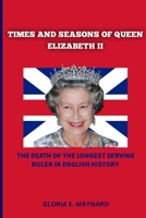 TIMES AND SEASONS OF QUEEN ELIZABETH II: THE DEATH OF THE LONGEST SERVING RULER IN ENGLISH HISTORY B0BF2P6H79 Book Cover