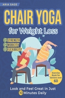 Chair Yoga for Weight Loss:: Discover Strength, Mobility and Flexibility. Look and Feel Great in Just 10 Minutes Daily. Exercise Book for Seniors over 60 B0FX1MDG26 Book Cover