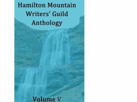 Hamilton Mountain Writers' Guild Anthology Volume V 1777080304 Book Cover