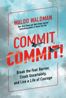 Commit, Commit!: Break the Fear Barrier, Crush Uncertainty, and Live a Life of Courage B0HF6PTRVW Book Cover