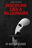 Discipline Like a Billionaire : A 21-Day No-Excuse System to Rebuild Focus, Habits & Identity B0FGXYH6SQ Book Cover