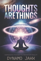 THOUGHTS ARE THINGS: HARNESSING THOUGHT TO TRANSFORM REALITY B0DYZQKWTD Book Cover
