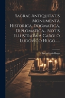 Sacrae Antiquitatis Monumenta Historica, Dogmatica, Diplomatica... Notis Illustrata A Carolo Ludovico Hugo...... 1021196908 Book Cover