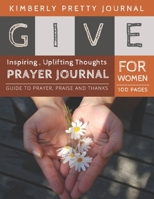 Give Prayer Journal For Women: fasting and prayer journal Give Flower Cover Creative Christian Workbook with simple Guide to Journaling: size 8.5x11 Inches Extra Large Made In USA Give Series 1698911912 Book Cover