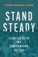 Stand Steady: Fearless Faith in a Compromising Culture 1538779676 Book Cover