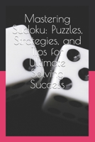 Mastering Sudoku: Puzzles, Strategies, and Tips for Ultimate Solving Success B0CNZKDQC2 Book Cover