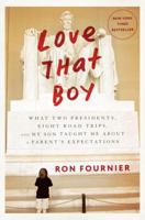 Love That Boy: What Two Presidents, Eight Road Trips, and My Son Taught Me About a Parent's Expectations 0804140502 Book Cover