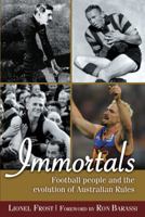Immortals: Football People and the Evolution of Australian Rules Football 1740311043 Book Cover