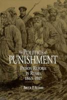 The Politics of Punishment: Prison Reform in Russia, 1863-1917 (Russian Studies Series) 1501747746 Book Cover