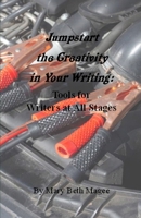 Jumpstart the Creativity in Your Writing: Tools for Writers at All Stages 1734710187 Book Cover