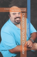 Diagnosis: Bipolar Disorder: A Journey to Successful Living with Bipolar Disorder B0BMZDYLD4 Book Cover