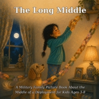 The Long Middle: A Military Family Picture Book About the Middle of a Deployment for Kids Ages 3-8 (Wren & Scout) B0H6YB2GCG Book Cover