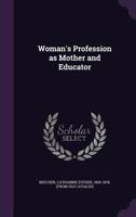 Woman's Profession As Mother and Educator: With Views in Opposition to Woman Suffrage 1019030305 Book Cover