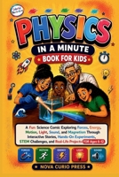 PHYSICS IN A MINUTE BOOK FOR KIDS: A Fun Science Comic Exploring Forces, Energy, Motion, Light, Sound, and Magnetism Through Interactive Stories, ... and Real-Life Projects for Ages 6–12. B0H8JV9GT1 Book Cover