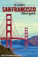 The Ultimate San Francisco Travel Guide - Travel to San Francisco on a Budget: The Only San Francisco Travel Guide That You Need 1539363198 Book Cover