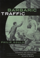 Barbaric Traffic: Commerce and Antislavery in the Eighteenth-Century Atlantic World 067401166X Book Cover