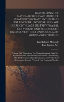 Darstellung Der National�konomie Oder Der Staatswirthschaft: Enthaltend Eine Einfache Entwickelung, Wie Die Reichth�mer Des Privatmanns, Der V�lker Und Regierungen Erzeugt, Vertheilt Und Consumirt Wer 1017206023 Book Cover