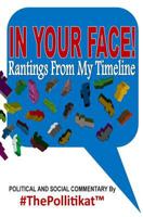 In Your Face!: Rantings from My Timeline 1499109067 Book Cover