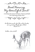 Good Morning, My Beautiful Soul!: A 45-Day Devotional to Reset, Restore, and Refill Your Spiritually Empty Soul. B0FRY5ZLBN Book Cover