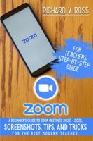 Zoom For Teachers Step By Step Guide: A Beginner's Guide To Zoom 2020 - 2021. Screenshots, Tips, And Tricks For The Best Modern Teacher. 1838246444 Book Cover